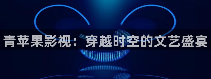 桔子tv电影：青苹果影视：穿越时空的文艺盛宴