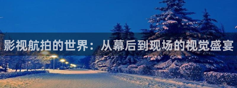 桔子大片：影视航拍的世界：从幕后到现场的视觉盛宴